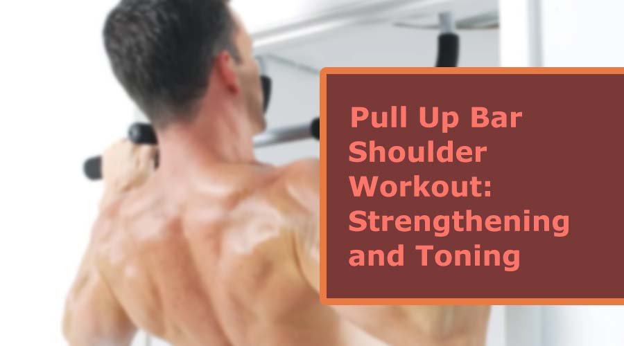 Pull Up Bar Shoulder Workout: Strengthening and Toning